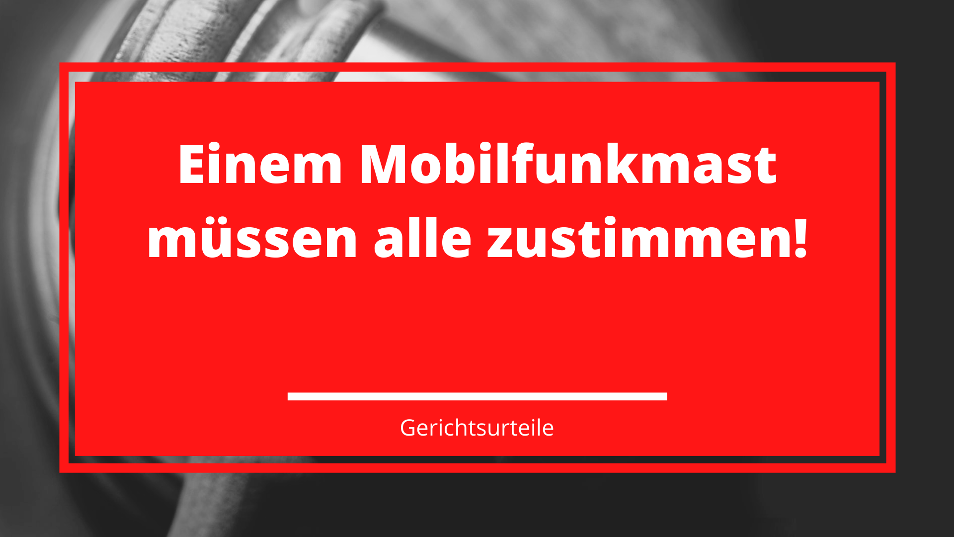 Einem Mobilfunkmast müssen alle zustimmen!